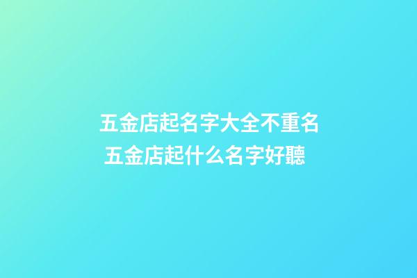 五金店起名字大全不重名 五金店起什么名字好聽-第1張-店鋪起名-玄機派